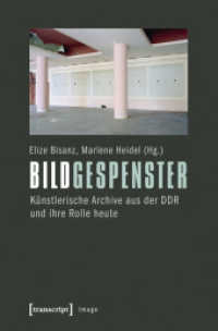 Bildgespenster : Künstlerische Archive aus der DDR und ihre Rolle heute (Image Bd.61) （1. Aufl. 2014. 416 S. 60 SW-Abb., 20 Farbabb. 225.0 mm）