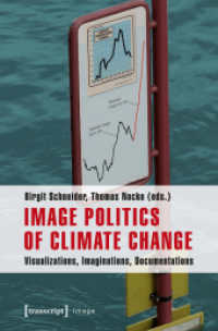 Image Politics of Climate Change : Visualizations, Imaginations, Documentations (Image Bd.55) （1st ed. 2014. 388 p. 66 schw.-w. u. 3 farb. Abb. 225.0 mm）