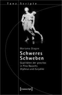Schweres Schweben : Qualitäten der gravitas in Pina Bauschs Orpheus und Eurydike (TanzScripte 53) （2019. 344 S. 29 SW-Abb., 11 Farbabb. 225.0 mm）