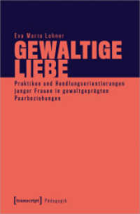Gewaltige Liebe : Praktiken und Handlungsorientierungen junger Frauen in gewaltgeprägten Paarbeziehungen (Pädagogik) （2019. 298 S. 4 SW-Abb. 225.0 mm）