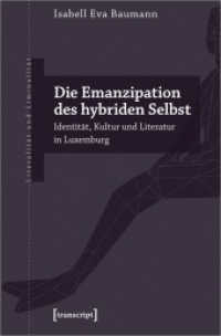 Die Emanzipation des hybriden Selbst : Identität, Kultur und Literatur in Luxemburg (Literalität und Liminalität 28) （2019. 164 S. 13 SW-Abb. 225.0 mm）