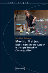 Moving Matter: Nicht-menschliche Körper in zeitgenössischen Choreografien (TanzScripte 61) （2021. 316 S. 11 SW-Abb. 225.0 mm）