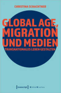 Global Age, Migration und Medien : Transnationales Leben gestalten (Global Studies) （2021. 294 S. Dispersionsbindung, 15 SW-Abbildungen. 225 mm）