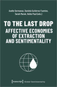 To the Last Drop - Affective Economies of Extraction and Sentimentality (Global Sentimentality 2) （2023. 300 S. 8 Farbabb. 225.0 mm）