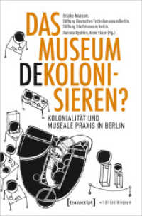 Das Museum dekolonisieren? : Kolonialität und museale Praxis in Berlin (Edition Museum 66) （2022. 240 S. 5 SW-Abb., 45 Farbabb. 225.0 mm）