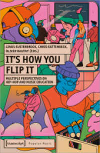 It's How You Flip It : Multiple Perspectives on Hip-Hop and Music Education (Studien zur Popularmusik) （2024. 316 S. 2 schw.-w. u. 8 farb. Abb. 225.0 mm）