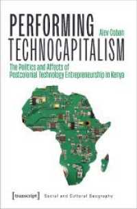 Performing Technocapitalism : The Politics and Affects of Postcolonial Technology Entrepreneurship in Kenya (Sozial- und Kulturgeographie 21) （2024. 298 S. Dispersionsbindung, 14 Farbabbildungen. 225 mm）