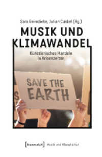 Musik und Klimawandel : Künstlerisches Handeln in Krisenzeiten (Musik und Klangkultur 67) （2025. 354 S. 11 SW-Abb., 12 Farbabb. 240.0 mm）