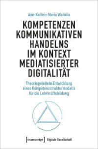 Kompetenzen kommunikativen Handelns im Kontext mediatisierter Digitalität : Theoriegeleitete Entwicklung eines Kompetenzstrukturmodells für die Lehrkräftebildung (Digitale Gesellschaft 68) （2024. 272 S. 11 Farbabb. 225.0 mm）