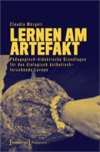 Lernen am Artefakt : Pädagogisch-didaktische Grundlagen für das dialogisch ästhetisch-forschende Lernen (Pädagogik) （2024. 322 S. 18 schw.-w. u. 31 farb. Abb. 225.0 mm）