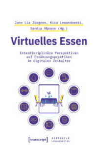 Virtuelles Essen : Interdisziplinäre Perspektiven auf Ernährungspraktiken im digitalen Zeitalter (Virtuelle Lebenswelten 6) （2025. 250 S. 10 farb. Abb. 225.0 mm）