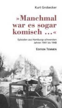 'Manchmal war es sogar komisch . . .' : Episoden aus Hamburgs schwersten Jahren 1941 bis 1948 （2015. 264 S. 20 cm）