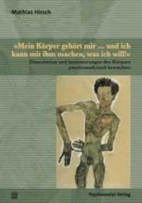 »Mein Körper gehört mir ... und ich kann mit ihm machen, was ich will!« : Dissoziation und Inszenierungen des Körpers psychoanalytisch betrachtet (Bibliothek der Psychoanalyse) （2010. 336 S. 21 cm）