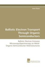 Ballistic Electron Transport Through Organic Semiconductors : Ballistic Electron Emission Microscopy/Spectroscopy on Metal-Organic-Semiconductor Heterostuctures （2008. 132 S. 220 mm）