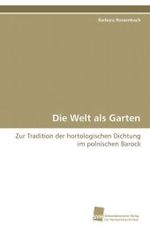 Die Welt als Garten : Zur Tradition der hortologischen Dichtung im  polnischen Barock （2008. 284 S. 220 mm）