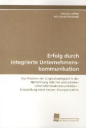 Erfolg durch integrierte Unternehmenskommunikation : Das Problem der Ungleichzeitigkeit in der Abstimmung  interner und externer Unternehmenskommunikation -  Entwicklung eines neuen Lösungsansatzes （2008. 368 S. 220 mm）