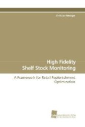 High Fidelity Shelf Stock Monitoring : A Framework for Retail Replenishment Optimization （2009. 228 S. 220 mm）