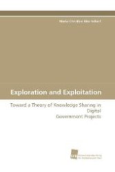 Exploration and Exploitation : Toward a Theory of Knowledge Sharing in Digital Government Projects （2008. 204 S. 220 mm）