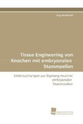 Tissue Engineering von Knochen mit embryonalen Stammzellen : Untersuchungen zur Eignung muriner embryonaler Stammzellen （2008. 100 S. 220 mm）