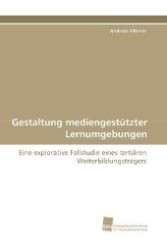 Gestaltung mediengestützter Lernumgebungen : Eine explorative Fallstudie eines tertiären Weiterbildungsträgers （2008. 384 S. 220 mm）