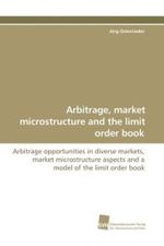 Arbitrage, market microstructure and the limit order  book : Arbitrage opportunities in diverse markets, market microstructure aspects and a model of the limit order book （2009. 176 S. 220 mm）