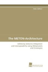 The METON-Architecture : Achieving Semantic Integration and Interoperability Using Metamodels and Ontologies （2009. 284 S. 220 mm）
