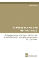 Märchenanalyse und Psychotizismus : Textanalyse selbst erfundener Märchen zur Entwicklung eines Behandlungsprogramms für Psychotiker （2009. 392 S. 220 mm）