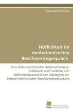 Höflichkeit im niederländischen Beschwerdegespräch : Eine diskursanalytische Untersuchung zu Gebrauch und Funktion von höflichkeitssprachlichen Strategien am Beispiel telefonischer Beschwerdegespräche （2009. 280 S. 220 mm）