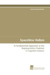 Spacetime Holism : A Fundamental Approach to the Representation Problem  in Cognitive Science （2009. 140 S. 220 mm）