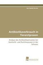 Antibiotikaverbrauch in Tierarztpraxen : Analyse des Antibiotikaeinsatzes bei Gemischt- und  Nutztierpraxen in der Schweiz （2009. 92 S. 220 mm）