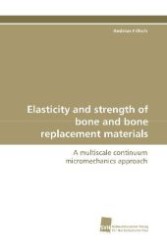 Elasticity and strength of bone and bone replacement materials : A multiscale continuum micromechanics approach （2009. 188 S. 220 mm）