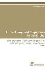 Entwicklung und Stagnation in der Kirche : Eine empirische Studie über Religiosität in  reformierten Gemeinden in der Region Bern （2009. 484 S. 220 mm）