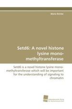 Setd6: A novel histone lysine mono-methyltransferase : Setd6 is a novel histone lysine mono- methyltransferase which will be important for the understanding of signaling to chromatin （2009. 132 S. 220 mm）