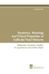 Dynamics, Rheology and Critical Properties of Colloidal Fluid Mixtures : Molecular Dynamics Studies in Equilibrium and Under Shear （2009. 148 S. 220 mm）