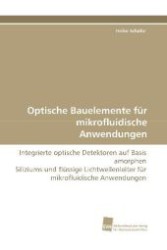 Optische Bauelemente für mikrofluidische Anwendungen : Integrierte optische Detektoren auf Basis amorphen Siliziums und flüssige Lichtwellenleiter für mikrofluidische Anwendungen （2009. 236 S. 220 mm）