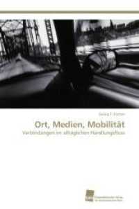 Ort, Medien, Mobilit&auml;t : Verbindungen im allt&auml;glichen Handlungsfluss （Aufl. 2012. 224 S. 220 mm）