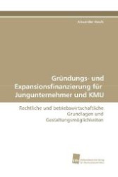 Gründungs- und Expansionsfinanzierung für Jungunternehmer und KMU : Rechtliche und betriebswirtschaftliche Grundlagen und Gestaltungsmöglichkeiten （2009. 372 S. 220 mm）