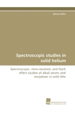 Spectroscopic studies in solid helium : Spectroscopic, time-resolved, and Stark effect studies of alkali atoms and exciplexes in solid 4He （2009. 128 S. 220 mm）