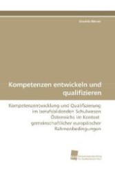 Kompetenzen entwickeln und qualifizieren : Kompetenzentwicklung und Qualifizierung im berufsbildenden Schulwesen Österreichs im Kontext gemeinschaftlicher europäischer Rahmenbedingungen （2009. 168 S. 220 mm）