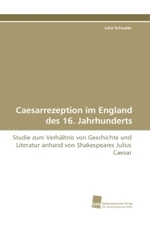 Caesarrezeption im England des 16. Jahrhunderts : Studie zum Verhältnis von Geschichte und Literatur anhand von Shakespeares Julius Caesar （2010. 204 S.）