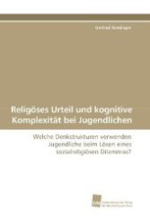 Relig&ouml;ses Urteil und kognitive Komplexit&auml;t bei Jugendlichen : Welche Denkstrukturen verwenden Jugendliche beim L&ouml;sen eines sozialreligi&ouml;sen Dilemmas? （2009. 352 S. 220 mm）