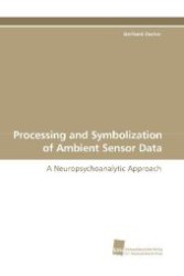 Processing and Symbolization of Ambient Sensor Data : A Neuropsychoanalytic Approach （2009. 148 S. 220 mm）
