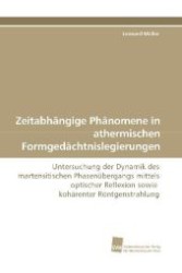 Zeitabh&auml;ngige Ph&auml;nomene in athermischen Formged&auml;chtnislegierungen : Untersuchung der Dynamik des martensitischen Phasen&uuml;bergangs mittels optischer Reflexion sowie koh&auml;renter R&ouml;ntgenstrahlung （2009. 216 S. 220 mm）