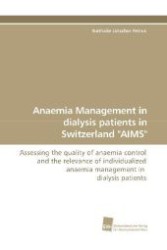Anaemia Management in dialysis patients in Switzerland "AIMS" : Assessing the quality of anaemia control and the relevance of individualized anaemia management in dialysis patients （2009. 160 S. 220 mm）