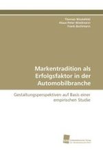 Markentradition als Erfolgsfaktor in der Automobilbranche : Gestaltungsperspektiven auf Basis einer empirischen Studie （2009. 172 S. 220 mm）