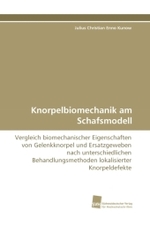 Knorpelbiomechanik am Schafsmodell : Vergleich biomechanischer Eigenschaften von Gelenkknorpel und Ersatzgeweben nach unterschiedlichen Behandlungsmethoden lokalisierter Knorpeldefekte （2009. 80 S. 220 mm）