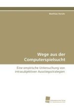 Wege aus der Computerspielsucht : Eine empirische Untersuchung von intrasubjektiven  Ausstiegsstrategien （2010. 120 S. 220 mm）