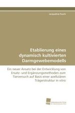 Etablierung eines dynamisch kultivierten Darmgewebemodells : Ein neuer Ansatz bei der Entwicklung von Ersatz- und Erg&auml;nzungsmethoden zum Tierversuch auf Basis einer azellul&auml;ren Tr&auml;gerstruktur in vitro （2009. 196 S. 220 mm）