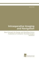 Intraoperative Imaging and Navigation : New Concepts for Design and Workflow Driven Evaluation of Computer Assisted Surgery Solutions （Aufl. 2009. 176 S. 220 mm）