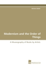 Modernism and the Order of Things : A Museography of Books by Artists （2009. 244 S. 220 mm）